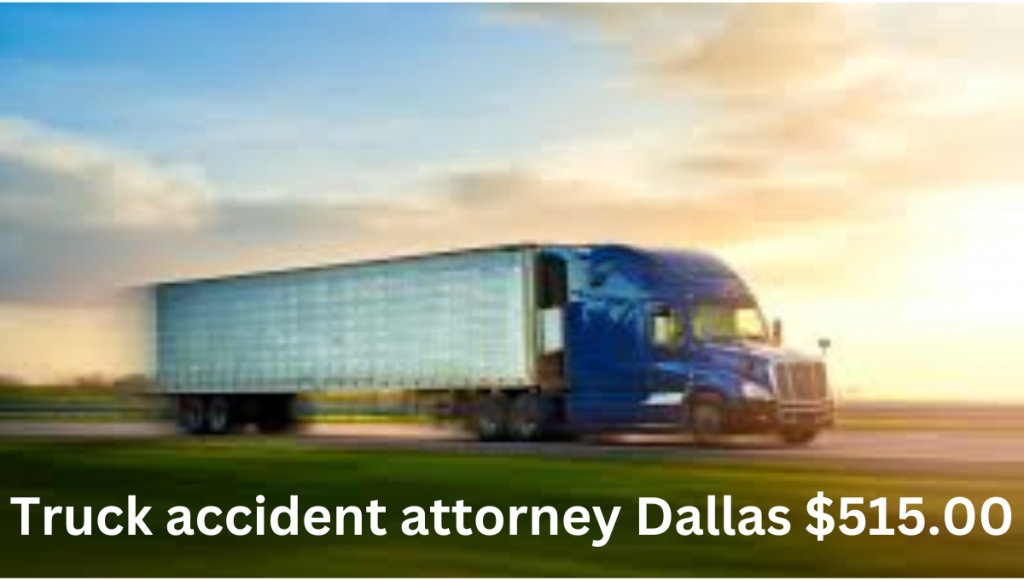 Truck accident attorney Dallas $515.00